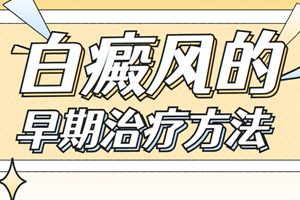 [健康專題]白癜風(fēng)的治療的方法有哪些-什么樣的方法治療白癜風(fēng)比較好呢
