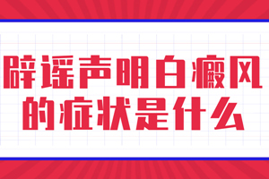 [健康資訊]白癜風的癥狀都是什么樣子的-我們怎么判斷身上的不明白斑是白癜風